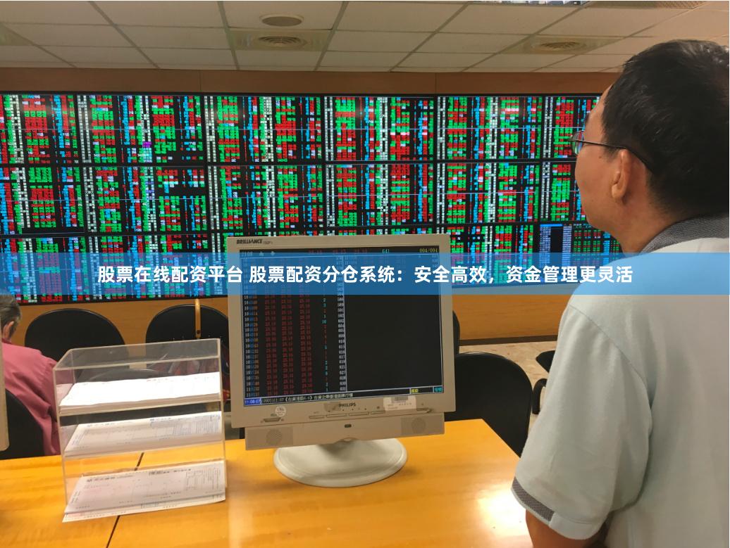 股票在线配资平台 股票配资分仓系统：安全高效，资金管理更灵活