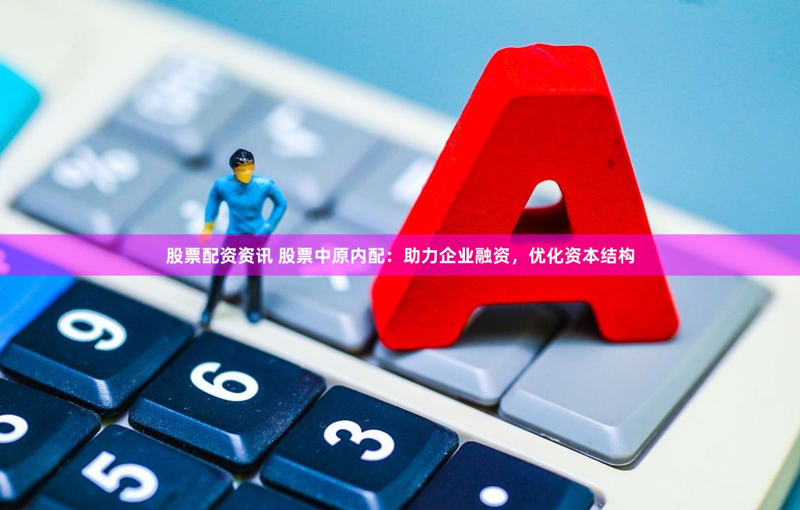 股票配资资讯 股票中原内配：助力企业融资，优化资本结构