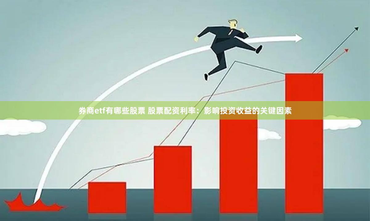 券商etf有哪些股票 股票配资利率：影响投资收益的关键因素